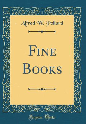 Fine Books (Classic Reprint) - Pollard, Alfred W