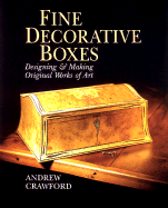 Fine Decorative Boxes: Designing & Making Original Works of Art - Crawford, Andrew