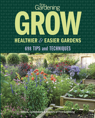 Fine Gardening Grow: Healthier & Easier Gardens - Editors Contributors & Readers of Fine Gardening