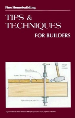 Fine Homebuilding Tips and Techniques for Builders - Miller, Charles David, and Fine Homebuilding (Editor)