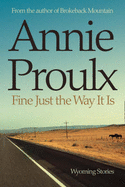 Fine Just the Way it is: Wyoming Stories - Proulx, Annie