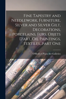 Fine Tapestry and Needlework, Furniture, Silver and Silver Gilt, Decorations, Porcelains, Furs, Objets D'art, Oil Paintings, Textiles...part One - O'Reilly's Plaza Art Galleries (Creator)