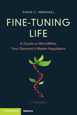 Fine-Tuning Life: A Guide to Micrornas, Your Genome's Master Regulators - Henshall, David C