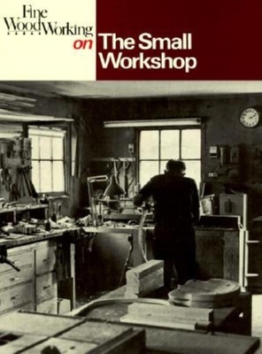 Fine Woodworking on the Small Workshop - Editors of Fine Woodworking