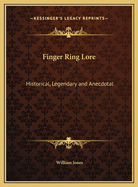 Finger Ring Lore: Historical, Legendary and Anecdotal