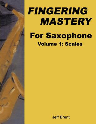 Fingering Mastery For Saxophone: Volume 1: Scales - Brent, Jeff