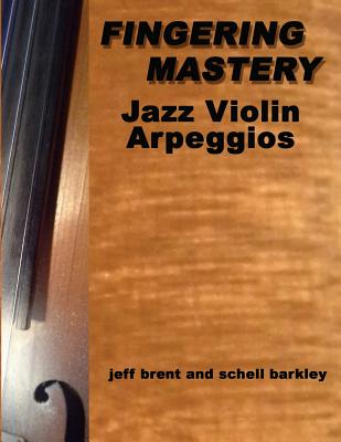 Fingering Mastery - Jazz Violin Arpeggios - Barkley, Schell, and Brent, Jeff