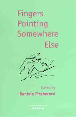 Fingers Pointing Somewhere Else - Fischerova, Daniela, and Bermel, Neil (Translated by)