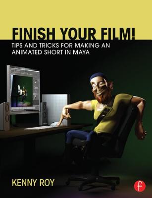Finish Your Film! Tips and Tricks for Making an Animated Short in Maya - Roy, Kenny