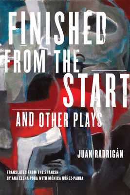 Finished from the Start and Other Plays - Radrigan, Juan, and Puga, Ana Elena (Translated by), and Nunez-Parra, Monica (Translated by)