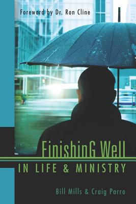 Finishing Well In Life & Ministry - Parro, Craig, and Cline, Ron (Foreword by), and Mills, Bill