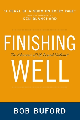 Finishing Well: The Adventure of Life Beyond Halftime - Buford, Bob P