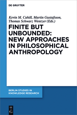 Finite But Unbounded: New Approaches in Philosophical Anthropology - Cahill, Kevin M, M.D. (Editor), and Gustafsson, Martin (Editor), and Wentzer, Thomas Schwarz (Editor)