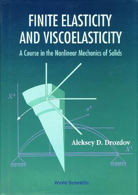Finite Elasticity and Viscoelasticity: A Course in the Nonlinear Mechanics of Solids - Drozdov, Aleksey