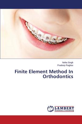 Finite Element Method In Orthodontics - Singh Neha, and Raghav Pradeep