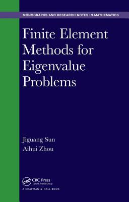 Finite Element Methods for Eigenvalue Problems - Sun, Jiguang, and Zhou, Aihui