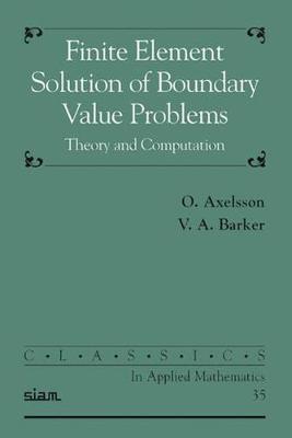 Finite Element Solution of Boundary Value Problems - Axelsson, O, and Barker, V A
