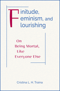 Finitude, Feminism, and Flourishing: On Being Mortal Like Everyone Else