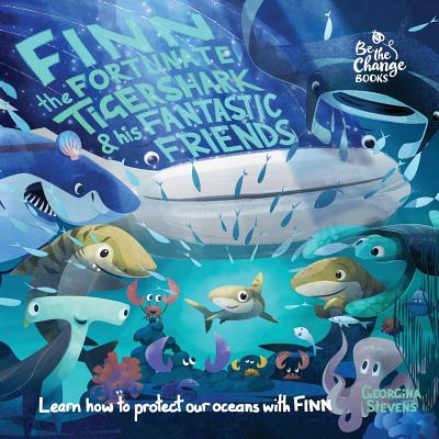 Finn the Fortunate Tiger Shark and His Fantastic Friends: Learn How to Protect Our Oceans with Finn - Stevens, Georgina