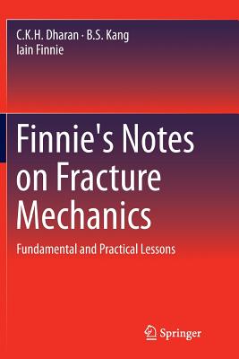 Finnie's Notes on Fracture Mechanics: Fundamental and Practical Lessons - Dharan, C K H, and Kang, B S, and Finnie, Iain