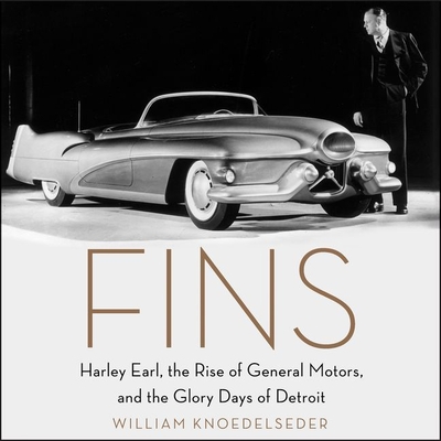 Fins: Harley Earl, the Rise of General Motors, and the Glory Days of Detroit - Knoedelseder, William, and Berkrot, Peter (Read by)