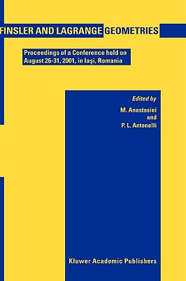 Finsler and Lagrange Geometries: Proceedings of a Conference Held on August 26-31, Ia i, Romania - Anastasiei, Mihai (Editor), and Antonelli, P L (Editor)