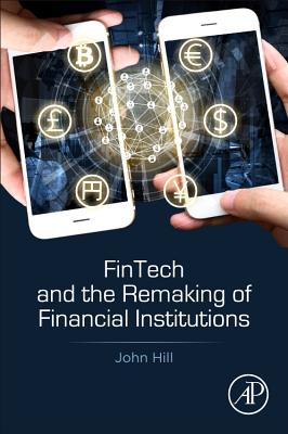 Fintech and the Remaking of Financial Institutions - Hill, John