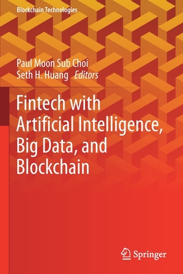 Fintech with Artificial Intelligence, Big Data, and Blockchain - Choi, Paul Moon Sub (Editor), and Huang, Seth H. (Editor)