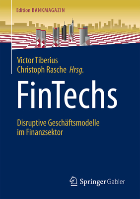 Fintechs: Disruptive Geschaftsmodelle Im Finanzsektor - Tiberius, Victor (Editor), and Rasche, Christoph (Editor)