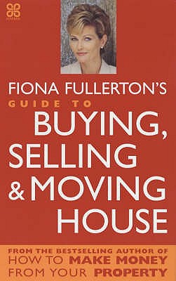 Fiona Fullerton's Guide To Buying, Selling And Moving House - Fullerton, Fiona