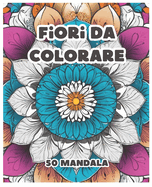 Fiori da colorare: Immergiti nella creazione e nell'osservazione di questi 50 mandala, lasciando che ogni linea e colore ti guidi verso un profondo stato di tranquillit e benessere interiore. Buon viaggio meditativo!