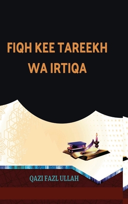 Fiqh Kee Tareekh Wa Irtiqa - Fazl Ullah, Qazi