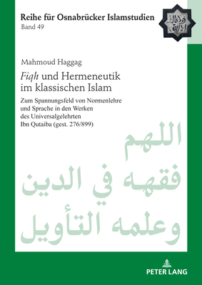 Fiqh und Hermeneutik im klassischen Islam: Zum Spannungsfeld von Normenlehre und Sprache in den Werken des Universalgelehrten Ibn Qutaiba (gest. 276 /899) - U?ar, B?lent (Editor), and Haggag, Mahmoud