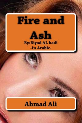 Fire and Ash: By: Riyadh AL-quathee - Ali Ali, Ahmad Mohamad