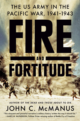 Fire and Fortitude: The US Army in the Pacific War, 1941-1943 - McManus, John C