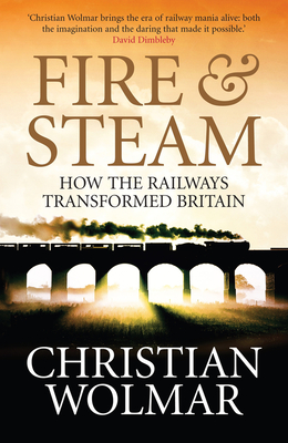 Fire and Steam: How the Railways Transformed Britain - Wolmar, Christian