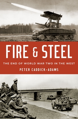 Fire and Steel: The End of World War Two in the West - Caddick-Adams, Peter