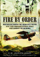 Fire by Order: Recollections of Service with 656 Air Observation Post Squadron in Burma - Maslen-Jones, E. W.