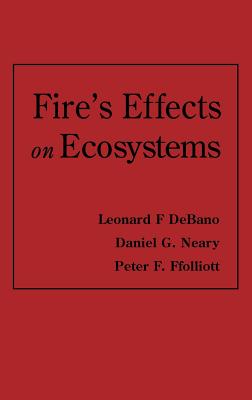 Fire Effects on Ecosystems - Debano, Leonard F, and Neary, Daniel G, and Ffolliott, Peter F