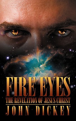 Fire Eyes: The Revelation of Jesus Christ - Dickey, John