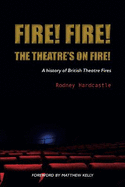 Fire! Fire! The Theatre's on Fire: A History of British Theatre Fires