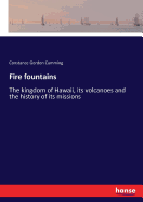 Fire fountains: The kingdom of Hawaii, its volcanoes and the history of its missions