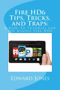 Fire Hd6 Tips, Tricks, and Traps: : A How-To Tutorial for the Kindle Fire Hd6
