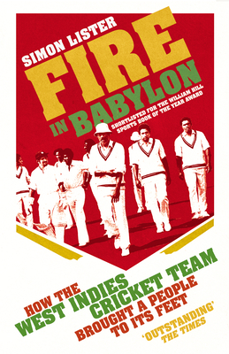Fire in Babylon: How the West Indies Cricket Team Brought a People to its Feet - Lister, Simon