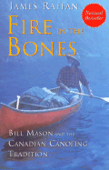 Fire in the Bones: Bill Mason and the Canadian Canoeing Tradition