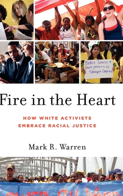 Fire in the Heart: How White Activists Embrace Racial Justice - Warren, Mark R