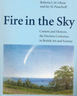 Fire in the Sky: Comets and Meteors, the Decisive Centuries, in British Art and Science - Olson, Roberta J M, and Pasachoff, Jay M