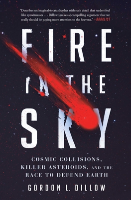 Fire in the Sky: Cosmic Collisions, Killer Asteroids, and the Race to Defend Earth - Dillow, Gordon L