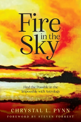 Fire in the Sky: Finding the Possible in the Impossible with Astrology - Pynn, Chrystal, and Forrest, Steven (Foreword by)