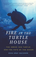Fire in the Turtle House: The Green Sea Turtle and the Fate of the Ocean